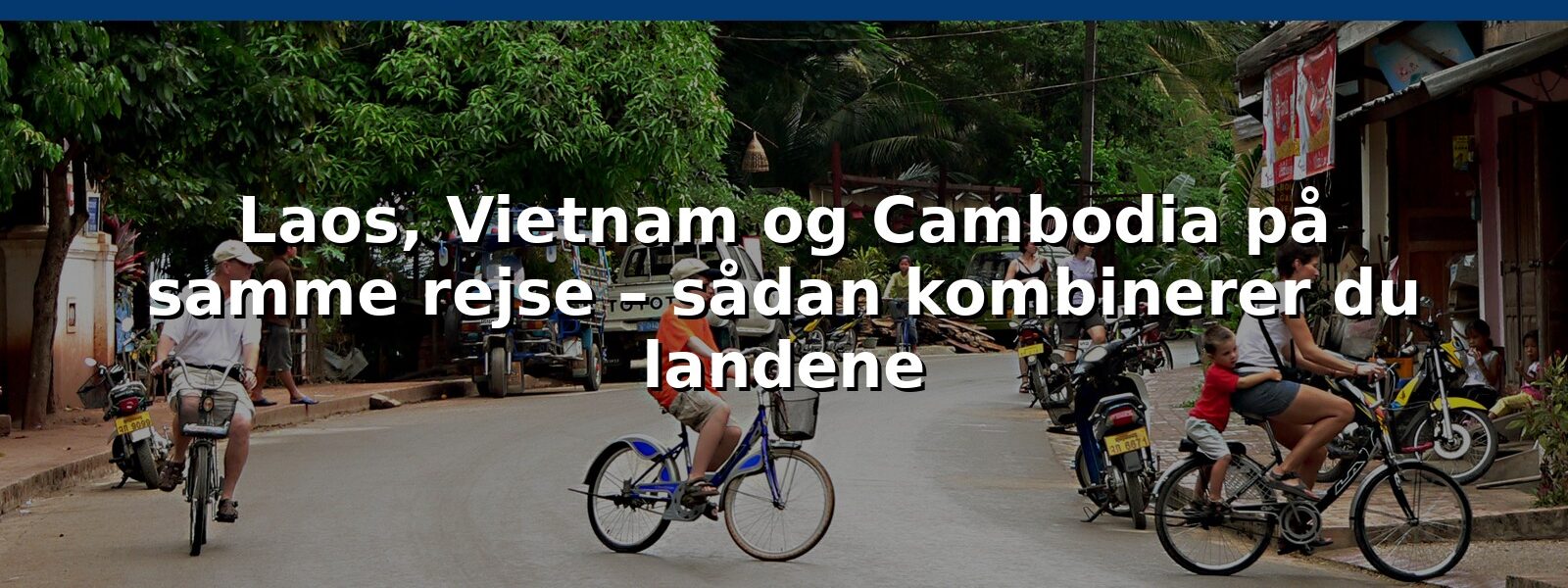 Laos, Vietnam og Cambodia på samme rejse – sådan kombinerer du landene