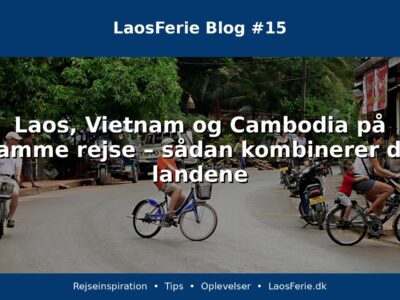 Laos, Vietnam og Cambodia på samme rejse – sådan kombinerer du landene Laos, Vietnam og Cambodia på samme rejse – sådan kombinerer du landene