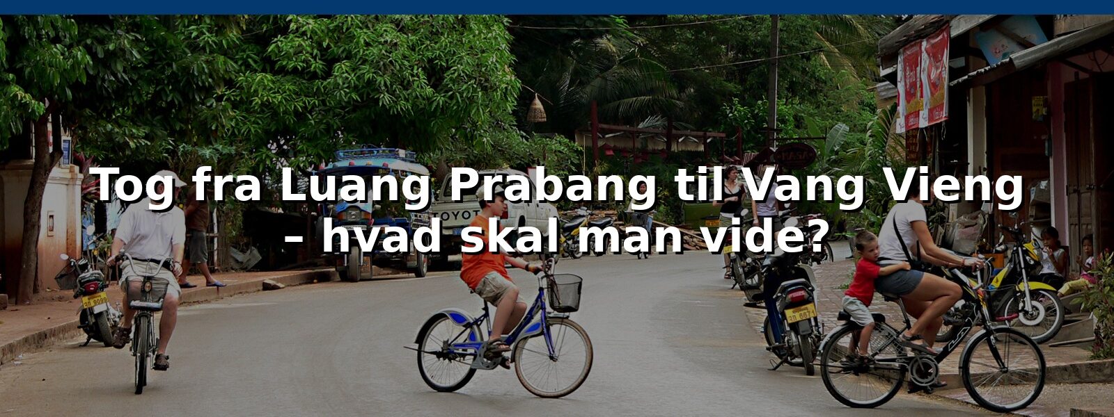 Tog fra Luang Prabang til Vang Vieng – hvad skal man vide?
