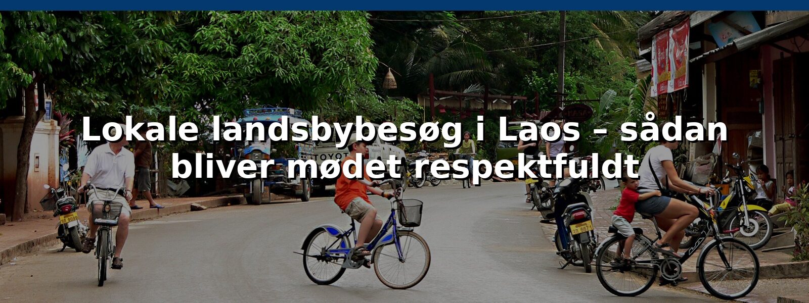Lokale landsbybesøg i Laos – sådan bliver mødet respektfuldt