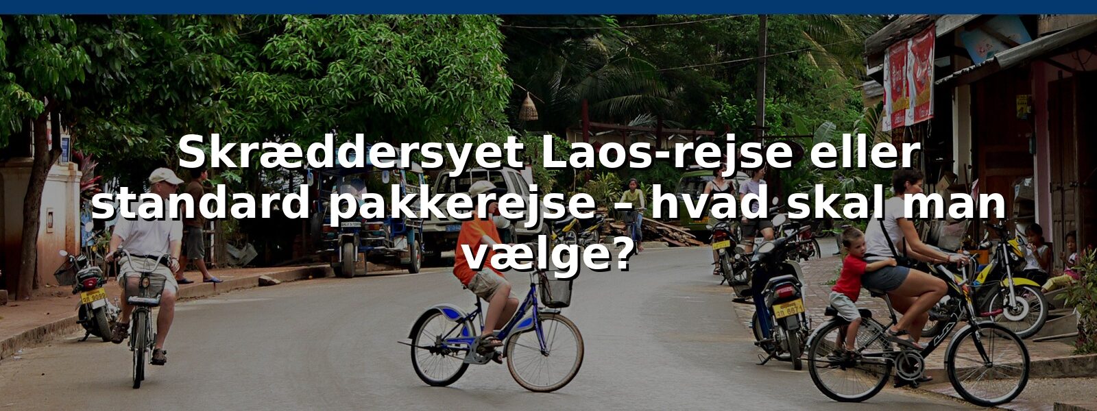 Skræddersyet Laos-rejse eller standard pakkerejse – hvad skal man vælge?