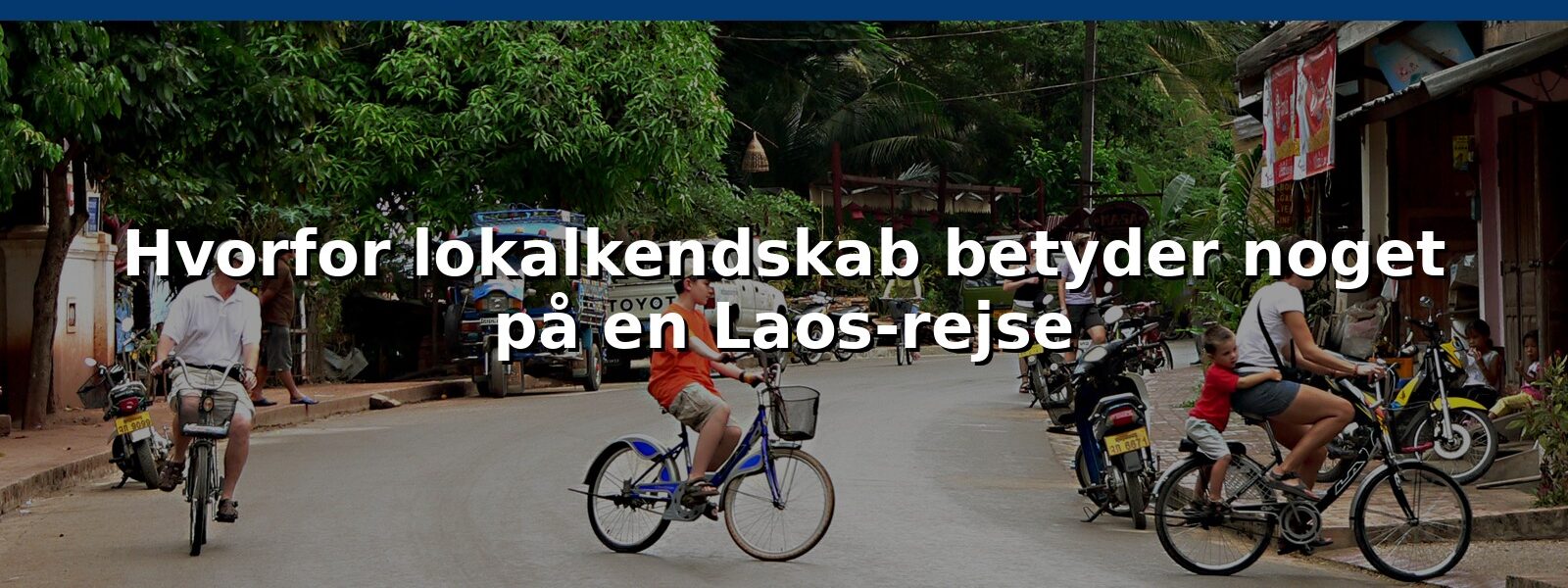 Hvorfor lokalkendskab betyder noget på en Laos-rejse